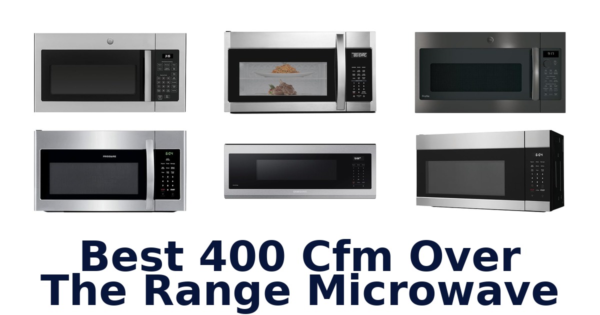 BEST 400 CFM Over-Range Microwaves: Top 10 Picks