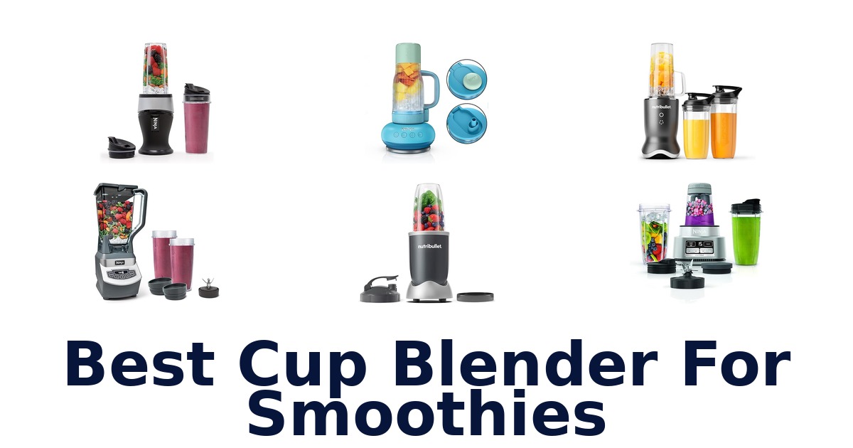 BEST Cup Blenders for Smoothies: Top 10 Picks