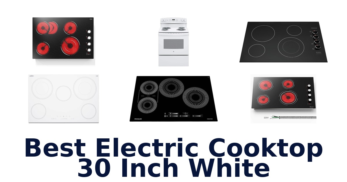 Best White 30-Inch Electric Cooktops: Top 10 Picks