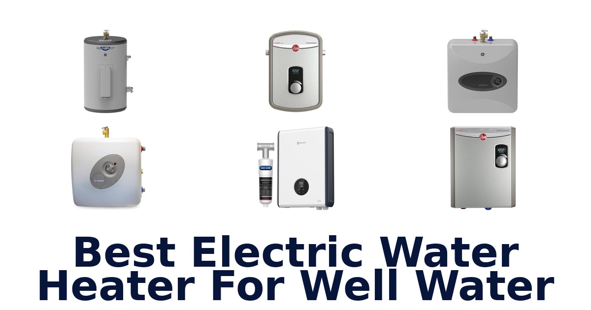 best electric water heater for well water