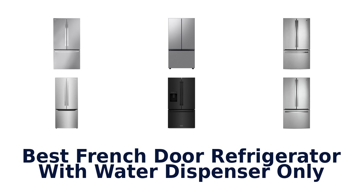 best french door refrigerator with water dispenser only