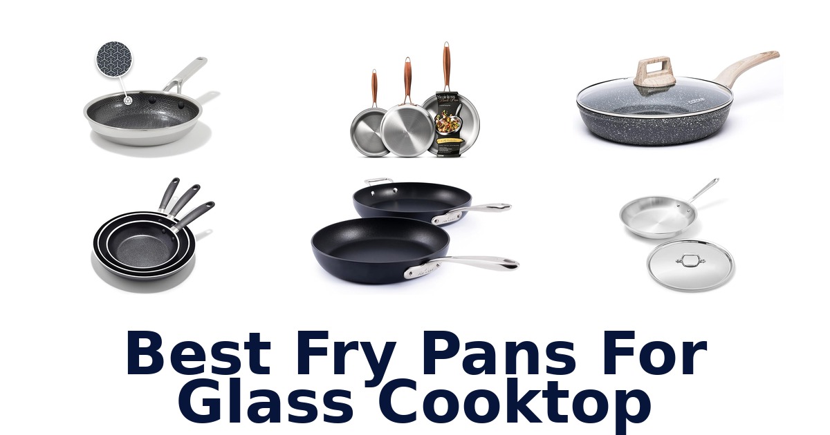 Best Fry Pans for Glass Cooktop: Top 10 Picks