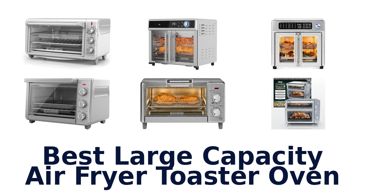 Best Large Capacity Air Fryer Toaster Ovens