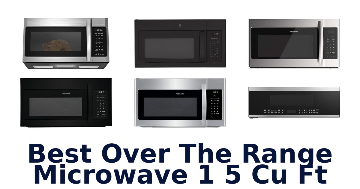 Best Over Range Microwave 1.5 Cu Ft: Top 10 Picks