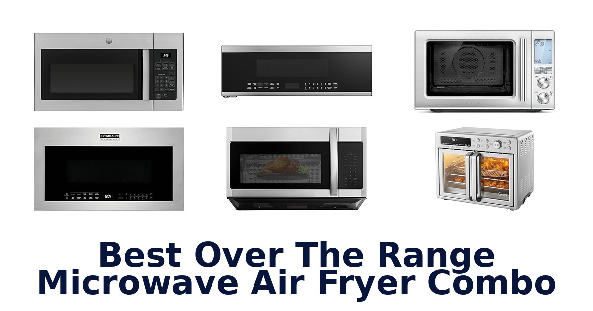 Best Over Range Microwave Air Fryer Combos: Top 10 Picks