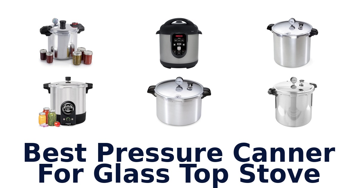 Best Pressure Canners For Glass Top Stoves (Top 10)