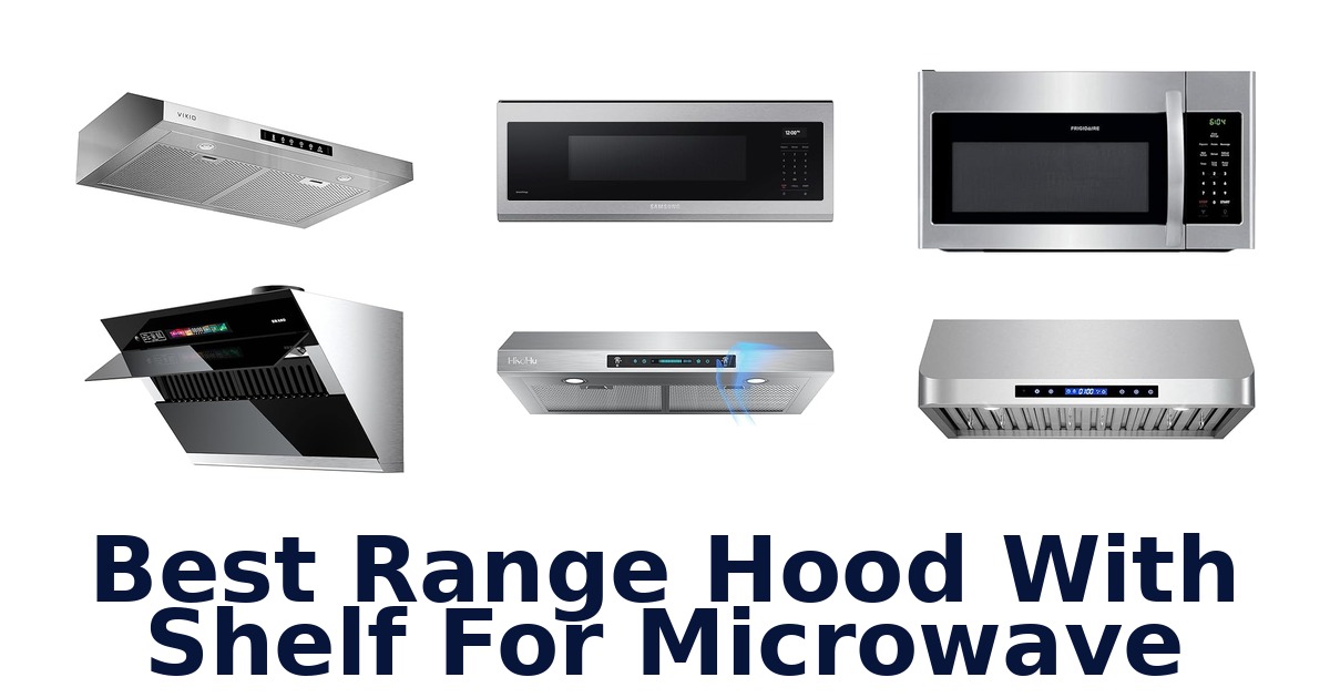 Best Range Hood with Shelf for Microwave: Top 10 Picks