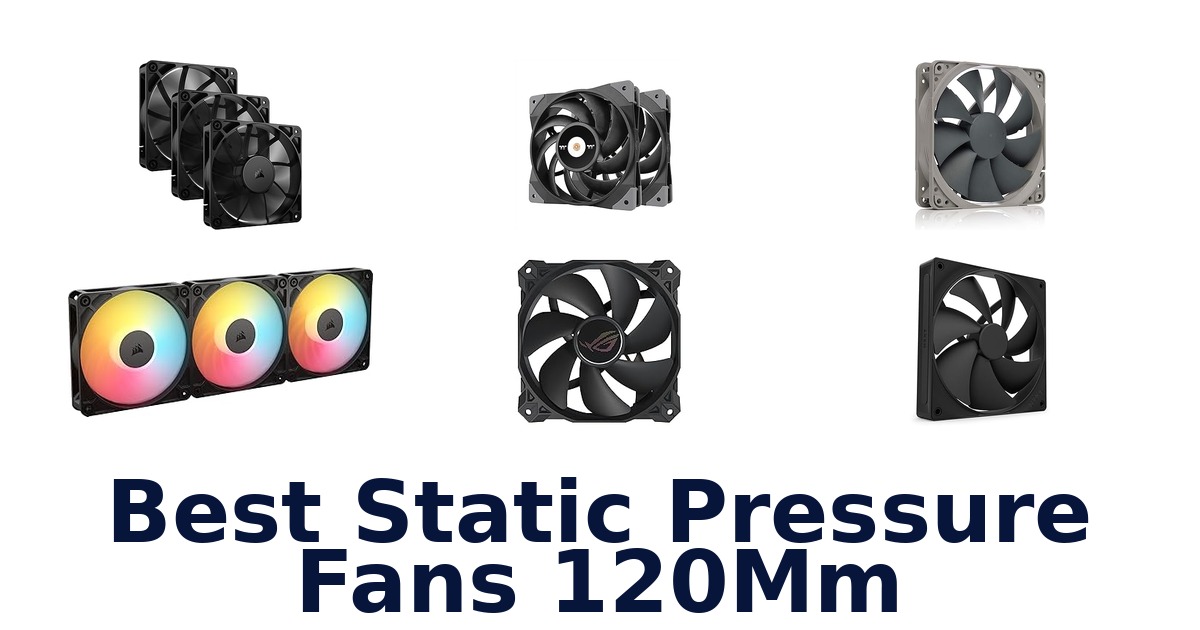 Best 120mm Static Pressure Fans: Top 10 Picks