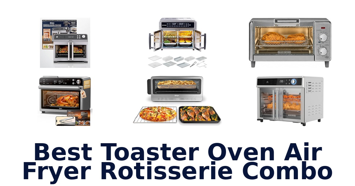 Best Toaster Oven Air Fryer Rotisserie Combos