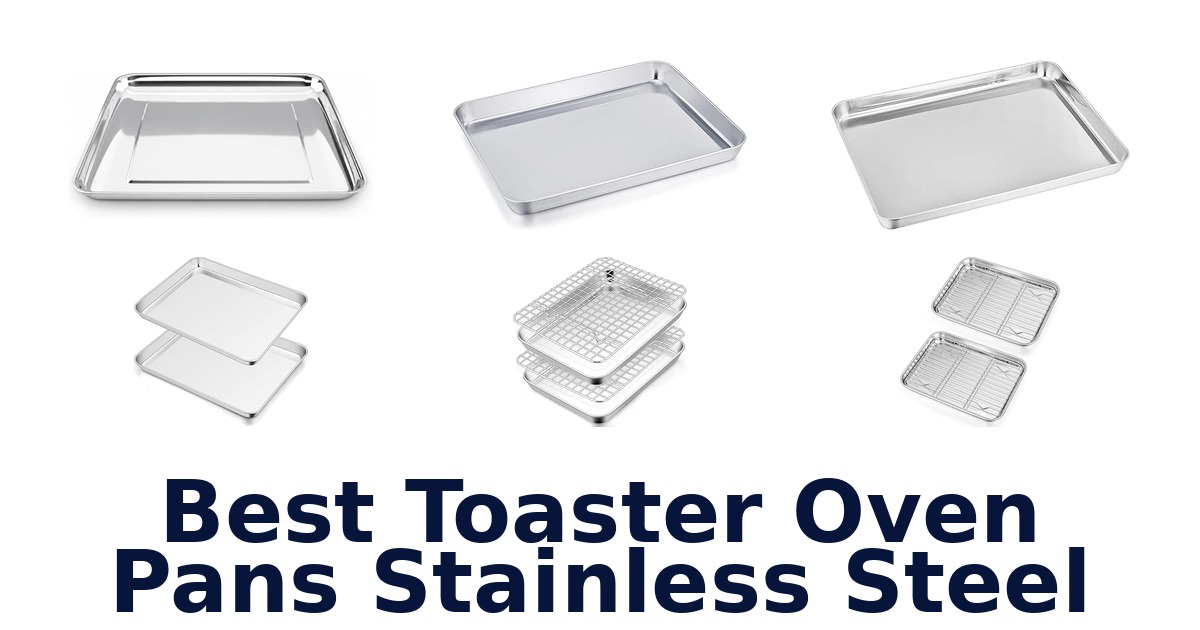 BEST Stainless Steel Toaster Oven Pans: Top 10 Picks