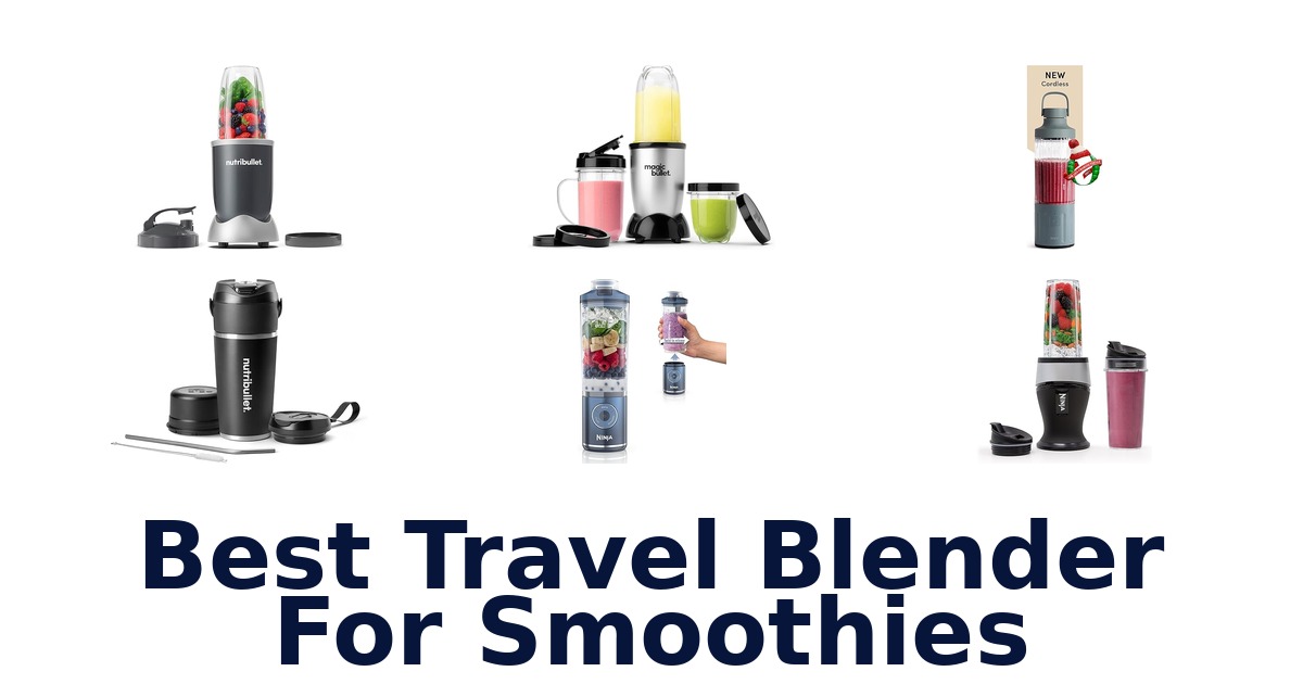 BEST Travel Blenders for Smoothies: Top 10 Picks
