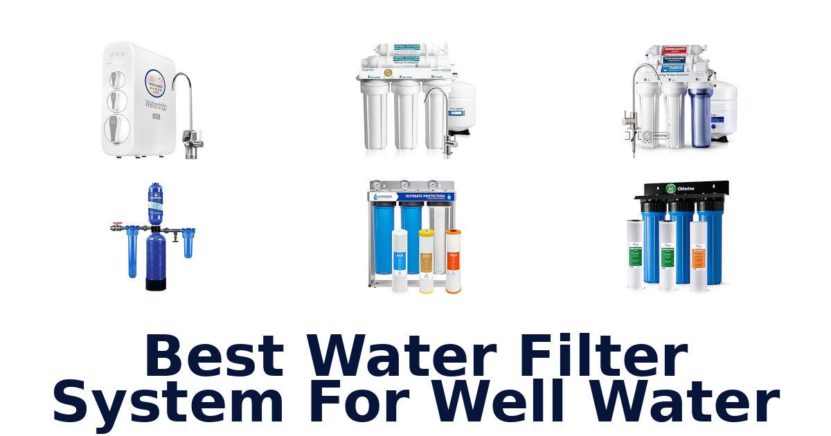 BEST Well Water Filter Systems: Top 10 Picks