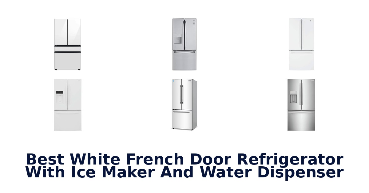 best white french door refrigerator with ice maker and water dispenser