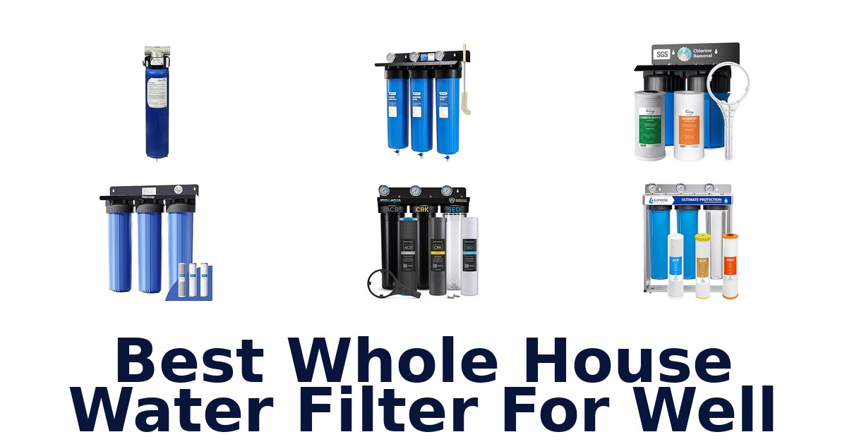 Best Whole House Water Filters For Well: Top 10 Picks